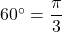 60^{\circ}=\dfrac{\pi}{3}