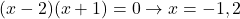 (x-2)(x+1)=0\to x=-1, 2