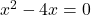 x^2-4x=0