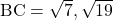 \mathrm{BC}=\sqrt7, \sqrt{19}