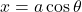 x=a\cos\theta