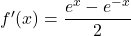 f'(x)=\dfrac{e^x-e^{-x}}{2}