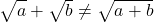 \sqrt{\mathstrut a}+\sqrt{\mathstrut b}\neq\sqrt{\mathstrut a+b}