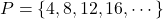 P=\{4, 8, 12, 16, \cdots\}