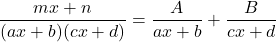 \dfrac{mx+n}{(ax+b)(cx+d)}=\dfrac{A}{ax+b}+\dfrac{B}{cx+d}