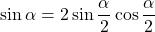 \sin \alpha=2\sin\dfrac \alpha2\cos\dfrac \alpha2\,