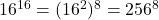 16^{16}=(16^2)^8=256^8