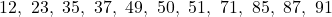 \[12,\ 23,\ 35,\ 37,\ 49,\ 50,\ 51,\ 71,\ 85,\ 87,\ 91\]