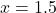 x=1.5