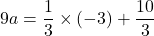 9a=\dfrac13\times(-3)+\dfrac{10}{3}