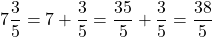 7\dfrac{3}{5}=7+\dfrac{3}{5}=\dfrac{35}{5}+\dfrac{3}{5}=\dfrac{38}{5}