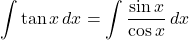 \displaystyle\int\tan x\,dx&=&\displaystyle\int\dfrac{\sin x}{\cos x}\,dx