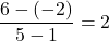 \dfrac{6-(-2)}{5-1}=2