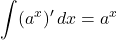 \displaystyle\int (a^x)'\, dx=a^x