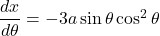 \dfrac{dx}{d\theta}=-3a\sin\theta\cos^2\theta