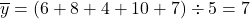 \overline{y}=(6+8+4+10+7)\div5=7