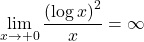 \displaystyle \lim_{x\to+0}\dfrac{\left(\log x\right)^2}{x}=\infty