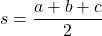 s=\dfrac{a+b+c}{2}