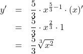 \begin{array}{lll}y'&=&\dfrac{5}{3}\cdot x\right^{\frac53-1}\cdot(x)'\\&=&\dfrac{5}{3}\cdot x\right^{\frac23}\cdot1\\&=&\dfrac{5}{3}\sqrt[3]{x^2}\end{array}