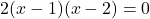 2(x-1)(x-2)=0