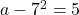 a-7^2=5