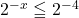 2^{-x}\leqq2^{-4}