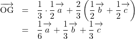 \begin{array}{lll}\overrightarrow{ \mathstrut  \text{OG}}&=&\dfrac13\cdot\dfrac12\overrightarrow{\mathstrut a}+\dfrac23\left(\dfrac12\overrightarrow{\mathstrut b}+\dfrac12\overrightarrow{\mathstrut c}\right)\\&=&\dfrac16\overrightarrow{\mathstrut a}+\dfrac13\overrightarrow{\mathstrut b}+\dfrac13\overrightarrow{\mathstrut c}\end{array}