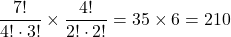 \dfrac{7!}{4!\cdot3!}\times\dfrac{4!}{2!\cdot2!}=35\times6=210