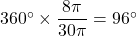 Rendered by QuickLaTeX.com 360^{\circ}\times\dfrac{8\pi}{30\pi}=96^{\circ}