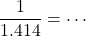 \dfrac{1}{1.414}=\cdots