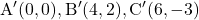 \text{A}'(0, 0), \text{B}'(4, 2), \text{C}'(6, -3)