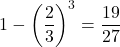 1-\left(\dfrac23\right)^3=\dfrac{19}{27}