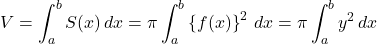 V=\displaystyle\int^b_a S(x)\,dx=\pi\displaystyle\int^b_a\left\{f(x)\right\}^2\,dx=\pi\displaystyle\int^b_a y^2\,dx