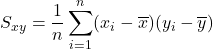 S_{xy}=\dfrac{1}{n}\displaystyle \sum_{i=1}^{n} (x_i-\overline{x})(y_i-\overline{y})