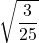 \sqrt{\dfrac{3}{25}}