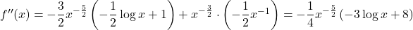 f''(x)=-\dfrac32x^{-\frac52}\left(-\dfrac12\log x+1\right)+x^{-\frac32}\cdot \left(-\dfrac12x^{-1}\right)=-\dfrac14x^{-\frac52}\left(-3\log x+8\right)