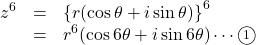 \begin{array}{lll}z^6&=&\left\{r( \cos\theta+i\sin\theta)\right\}^6\\&=&r^6(\cos6\theta+i\sin6\theta)\cdots\maru1\end{array}