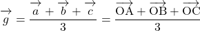 \overrightarrow{ \mathstrut g}=\dfrac{\overrightarrow{ \mathstrut a}+\overrightarrow{ \mathstrut b}+\overrightarrow{ \mathstrut c}}{3}=\dfrac{\bekutoru{OA}+\bekutoru{OB}+\bekutoru{OC}}{3}