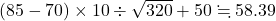 (85-70)\times10\div\sqrt{320}+50\fallingdotseq58.39