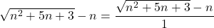 \sqrt{n^2+5n+3}-n=\dfrac{\sqrt{n^2+5n+3}-n}{1}