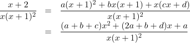 Rendered by QuickLaTeX.com \begin{array}{lll}\dfrac{x+2}{x(x+1)^2}&=&\dfrac{a(x+1)^2+bx(x+1)+x(cx+d)}{x(x+1)^2}\\&=&\dfrac{(a+b+c)x^2+(2a+b+d)x+a}{x(x+1)^2}\end{array}