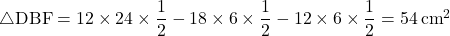 \sankaku{DBF}=12\times24\times\dfrac12-18\times6\times\dfrac12-12\times6\times\dfrac12=54\, \text{cm}^2