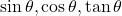 \sin\theta, \cos\theta, \tan\theta