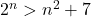 2^n>n^2+7