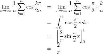 \begin{array}{lll}\displaystyle\lim_{n\to\infty}\dfrac1n\displaystyle\sum^n_{k=1}\cos\dfrac{k\pi}{2n}&=&\displaystyle\lim_{n\to\infty}\dfrac1n\displaystyle\sum^n_{k=1}\cos\dfrac{\pi}{2}\cdot\dfrac{k}{n}\\&=&\displaystyle\int^1_0\cos\dfrac{\pi}{2}x\, dx\\&=&\left[\dfrac{2}{\pi}\sin\dfrac{\pi}{2}x\right]^1_0\\&=&\dfrac{2}{\pi}\end{array}