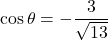 \cos\theta=-\dfrac{3}{\sqrt{13}}