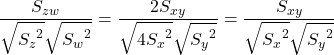 \dfrac{S_{zw}}{\sqrt{\mathstrut {S_z}^2}\sqrt{\mathstrut {S_w}^2}}=\dfrac{2S_{xy}}{\sqrt{\mathstrut 4{S_x}^2}\sqrt{\mathstrut {S_y}^2}}=\dfrac{S_{xy}}{\sqrt{\mathstrut {S_x}^2}\sqrt{\mathstrut {S_y}^2}}