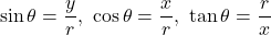 \[\sin\theta=\dfrac{y}{r},\ \cos\theta=\dfrac{x}{r},\ \tan\theta=\dfrac{r}{x}\]