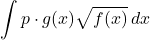 \displaystyle\int p\cdot g(x)\sqrt{f(x)}\,dx