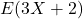 E(3X+2)